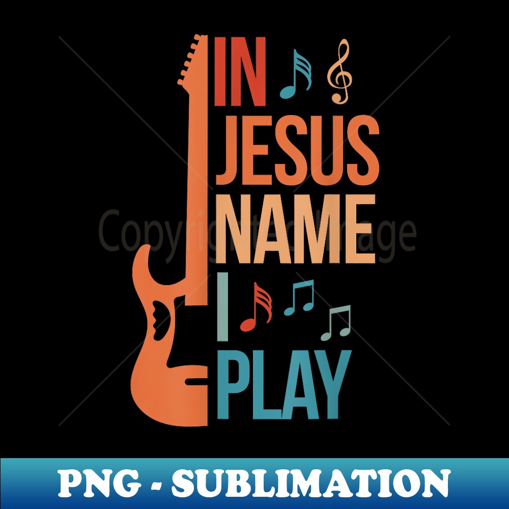 In Jesus Name I Play Guitar Christian Guitar Player - Elegant Sublimation PNG Download