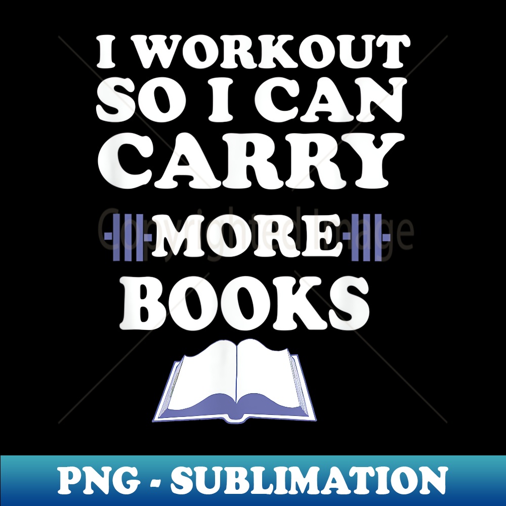 I Workout so I can Carry More Books - Artistic Sublimation Digital File