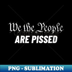 s we the people are pissed us constitution we the people - instant png sublimation download
