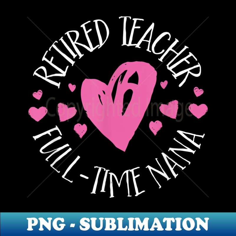 Retired Teacher Full Time Nana - Digital Sublimation Download File