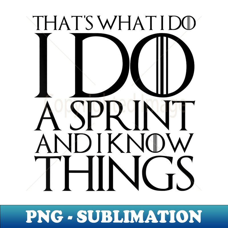 THAT'S WHAT I DO I DO A SPRINT AND I KNOW THINGS - PNG Transparent Sublimation Design