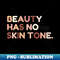 s Beauty Has No Skin Tone Melanin - Signature Sublimation PNG File