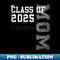 Mom Senior 2025 Proud Mom Of A Class Of 2025 Graduate Mother - PNG Transparent Sublimation File