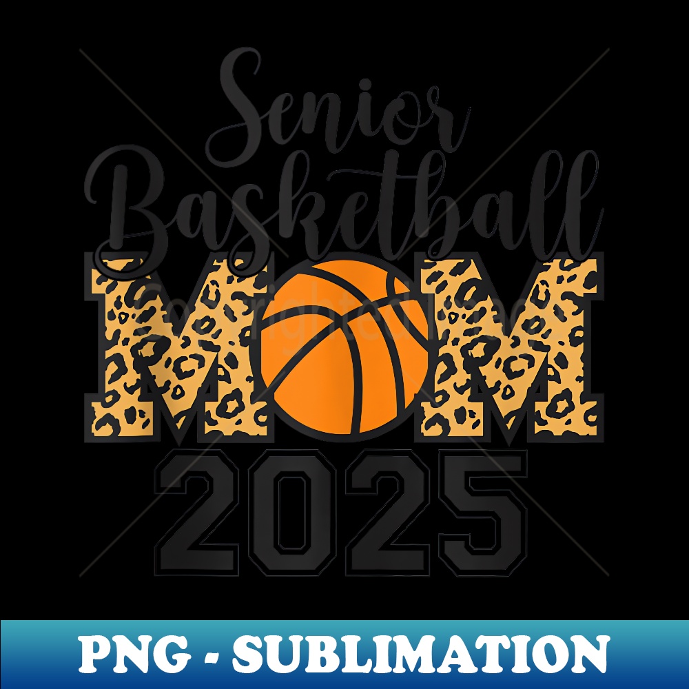 Senior Mom 2025 Basketball Class Of 2025 Grad Graduation - Exclusive Sublimation Digital File