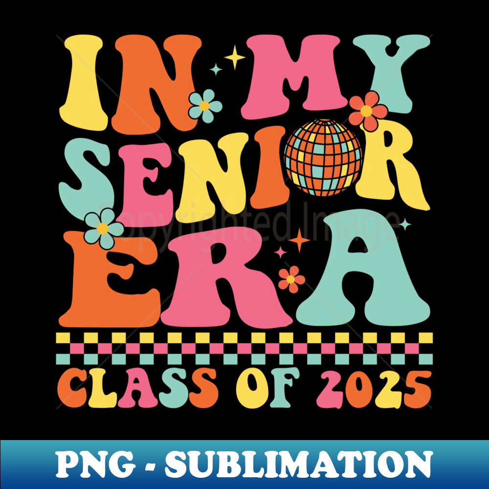 In My Senior Era Class of 2025 Senior 2025 - Sublimation-Ready PNG File