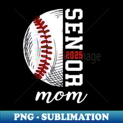 class of 2025 senior 2025 baseball mom 2025 - digital sublimation download file
