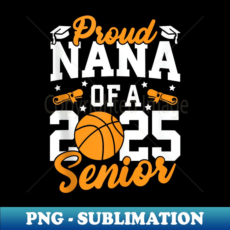 Proud Nana Of A 2025 Senior Nana Class 2025 Basketball - Signature Sublimation PNG File
