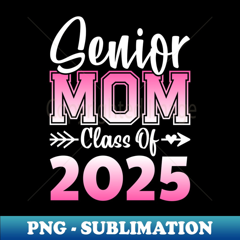 Proud Mom Of A Class Of 2025 Graduate 2025 Senior Mom 2025 - Premium PNG Sublimation File