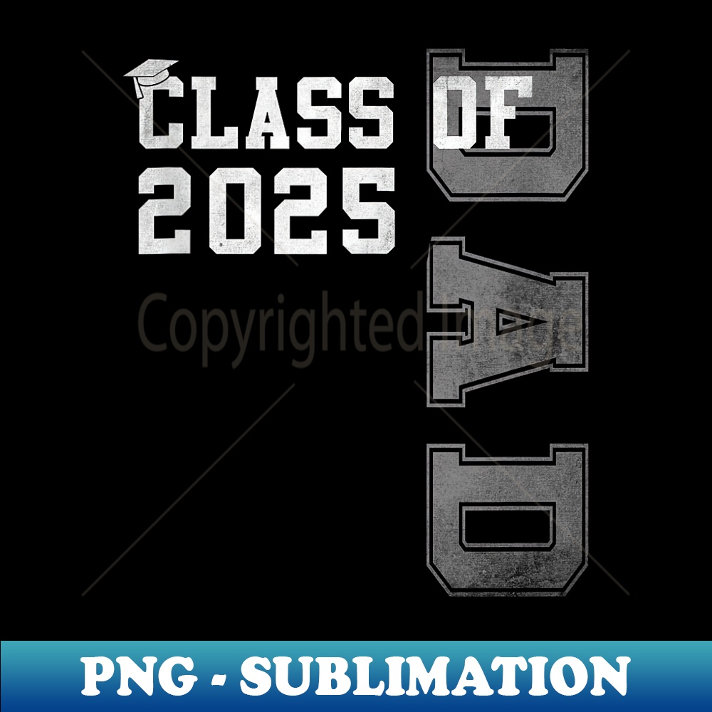 Dad Senior 2025 Proud Dad Of A Class Of 2025 Graduate Father - Sublimation-Ready PNG File