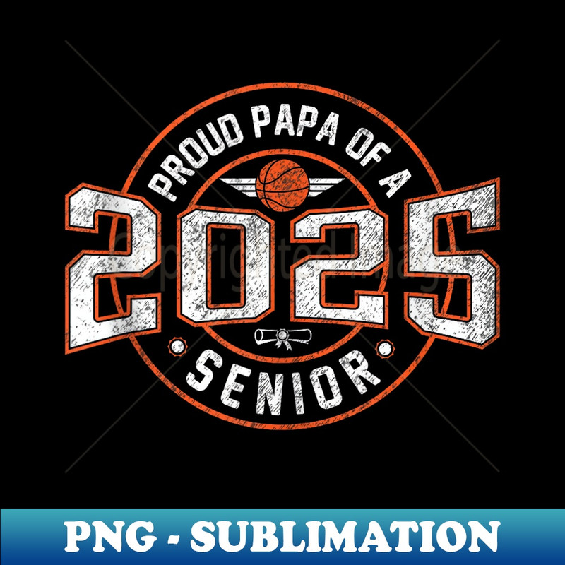 Proud Papa Of A 2025 Senior Graduate Basketball - Decorative Sublimation PNG File