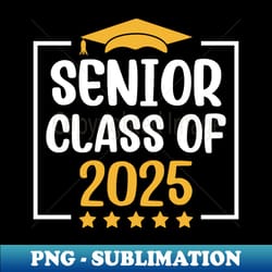 senior 2025 class of 2025 seniors graduation 2025 graduate - png transparent sublimation file