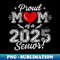 Mom Senior 2025 Proud Mom Of A Class Of 2025 Graduate - High-Resolution PNG Sublimation File