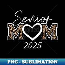 mom senior 2025 proud mom of a class of 2025 graduate - decorative sublimation png file