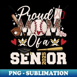 proud mom of a 2025 senior class of 2025 baseball mom - png sublimation digital download
