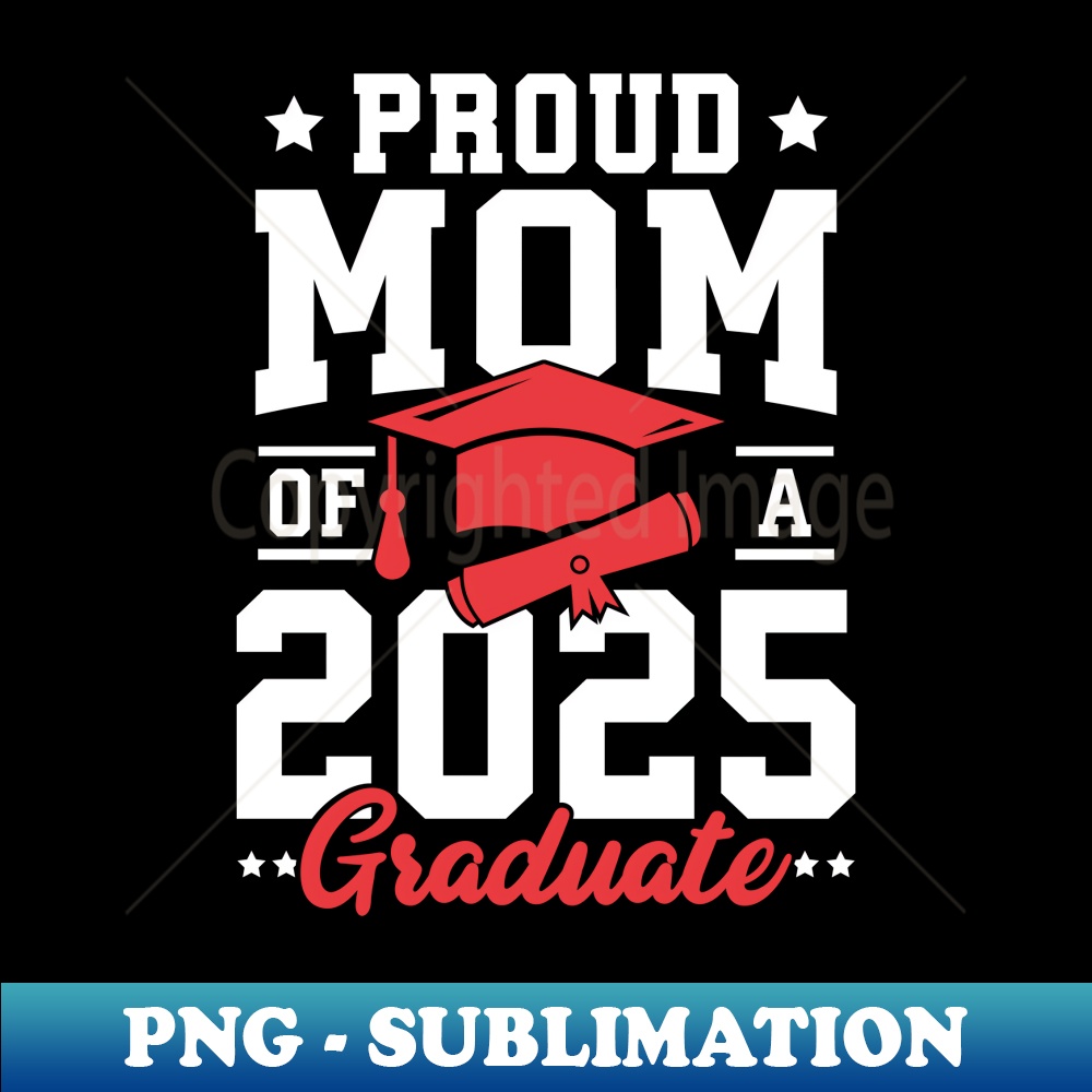 Mom Senior 2025 Proud Mom Of A Class 2025 Graduate Senior - Elegant Sublimation PNG Download