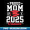 Mom Senior 2025 Proud Mom Of A Class 2025 Graduate Senior - Elegant Sublimation PNG Download
