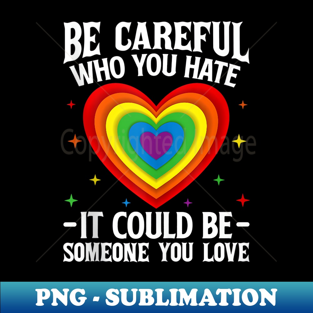 Be Careful Who You Hate Rainbow Heart Gay Pride Flag LGBT - Retro PNG Sublimation Digital Download