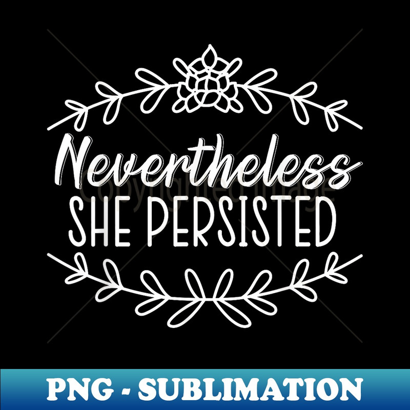 Nevertheless She Persisted Empowerment Feminist - PNG Transparent Sublimation Design
