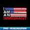 I Am An Immigrant America USA - Artistic Sublimation Digital File