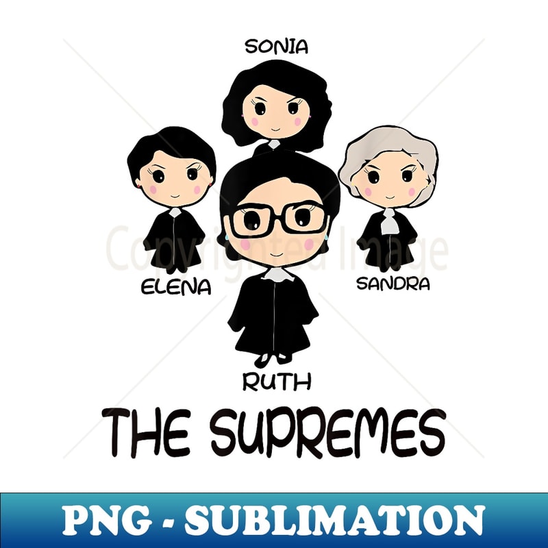 THE SUPREMES Supreme Court Justices RBG cute - Professional Sublimation Digital Download