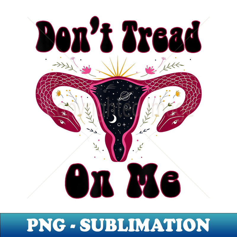 Feminist Donu2019t Tread On Me Uterus, Donu2019t Tread On Me Uterus - Modern Sublimation PNG File
