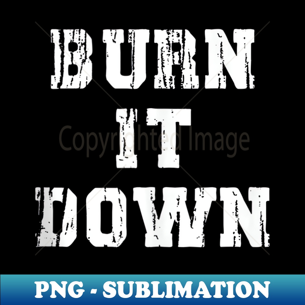 Burn It Down - Premium Sublimation Digital Download