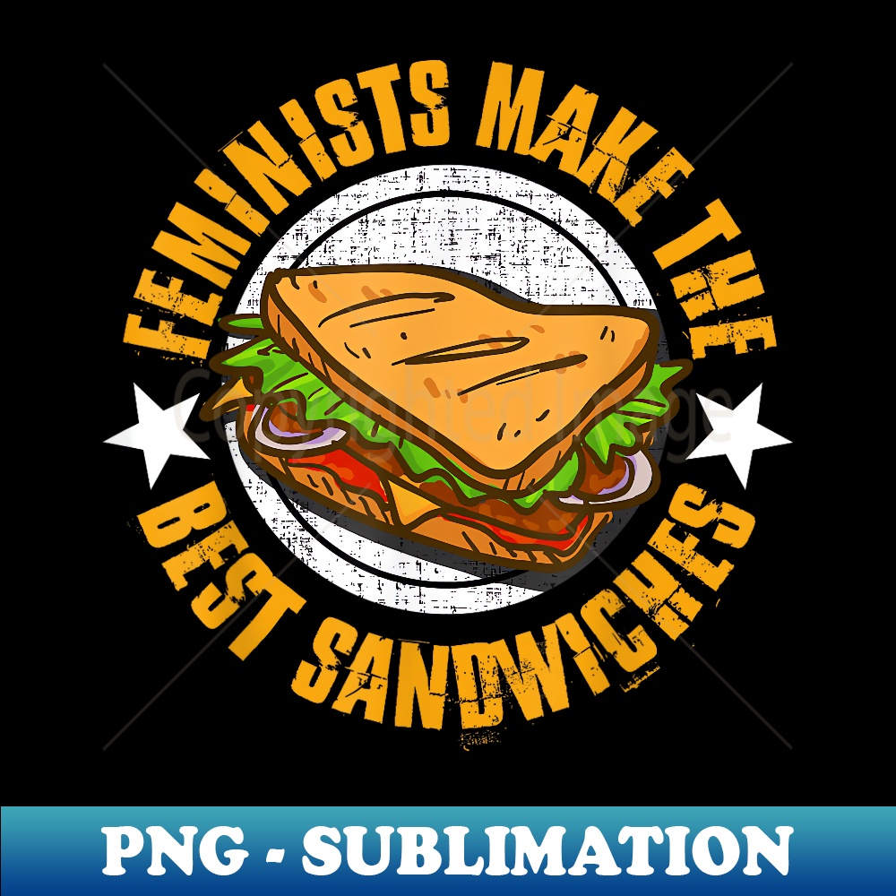 Feminists Make The Best Sandwiches - Funny Offensive T - Decorative Sublimation PNG File