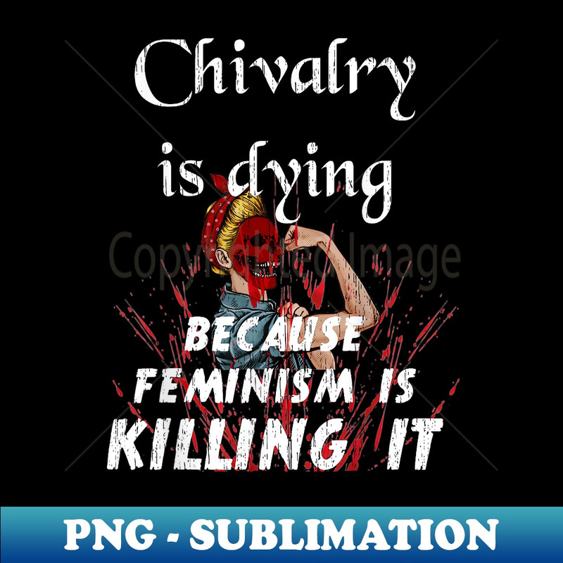 Chivalry is dead feminism is killing it funny anti feminist - Vintage Sublimation PNG Download