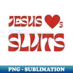 jesus loves sluts - professional sublimation digital download