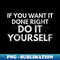 If You Want It Done Right Do It Yourself - PNG Sublimation Digital Download