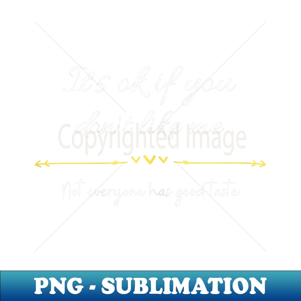s Its Okay If You Don't Like Me Not Everyone Has Good Taste - Unique Sublimation PNG Download