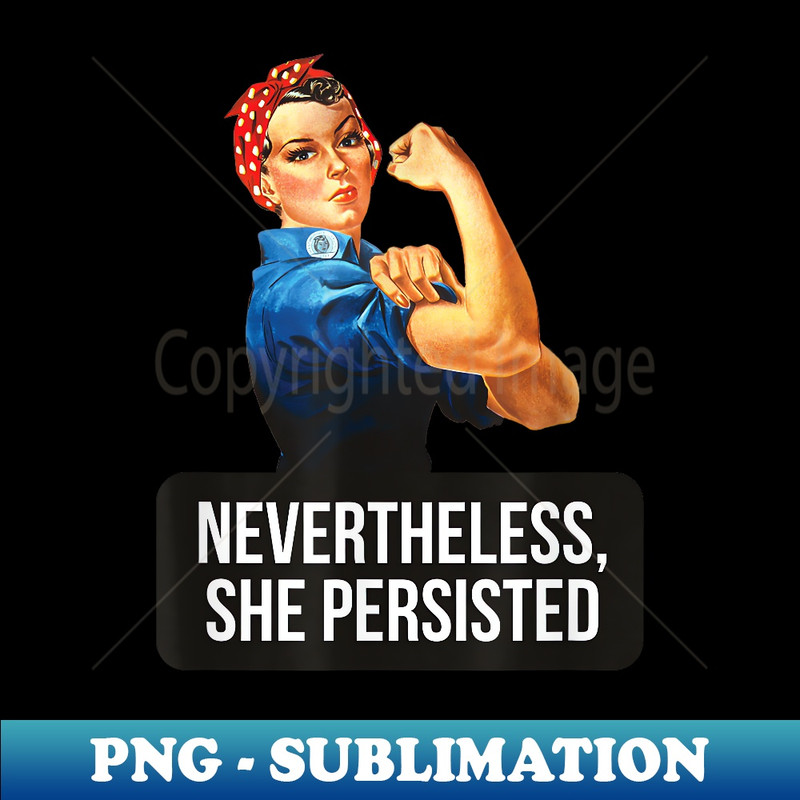 Rights Nevertheless She Persisted Rosie the Riveter - Signature Sublimation PNG File