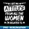 I Get My Attitude From All The I'm Related To Feminist - Vintage Sublimation PNG Download