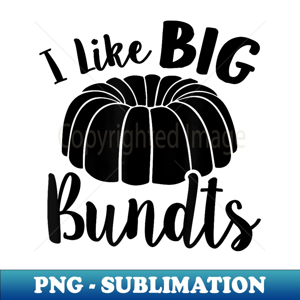 Funny I Like Big Bundts Bundt Baking Baker Round Cake Design - Premium PNG Sublimation File