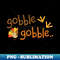 Funny Thanksgiving Gobble Turkey Holiday - High-Quality PNG Sublimation Download