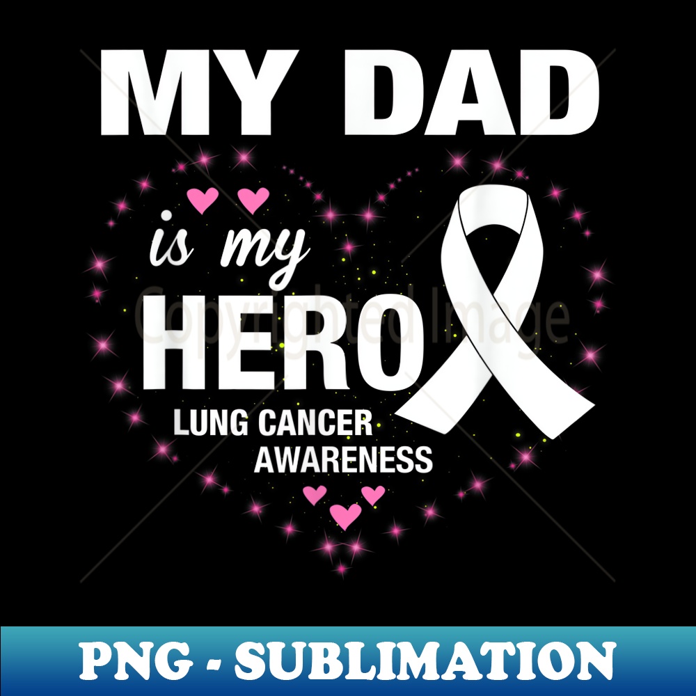My Dad Is My Hero Lung Cancer awareness - Premium Sublimation Digital Download