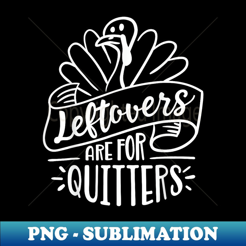 Thanksgiving Day Funny Leftovers Are For Quitters 1 - High-Quality PNG Sublimation Download