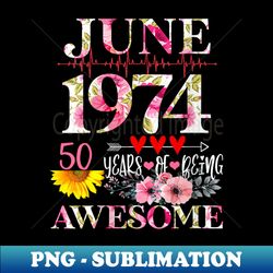 s june 1974 floral 50th birthday 50 years of being awesome - retro png sublimation digital download