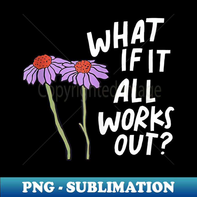 Funny Floral Quote What If It All Works Out - Aesthetic Sublimation Digital File