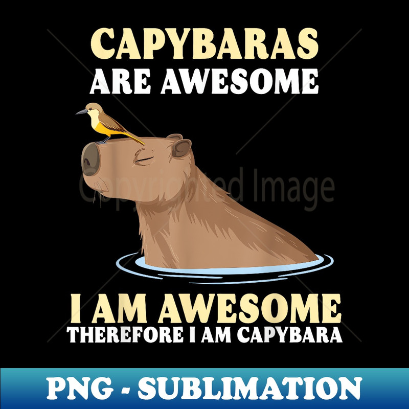 Capybaras Are Awesome I Am Awesome Therefore I Am Capybara - Modern Sublimation PNG File