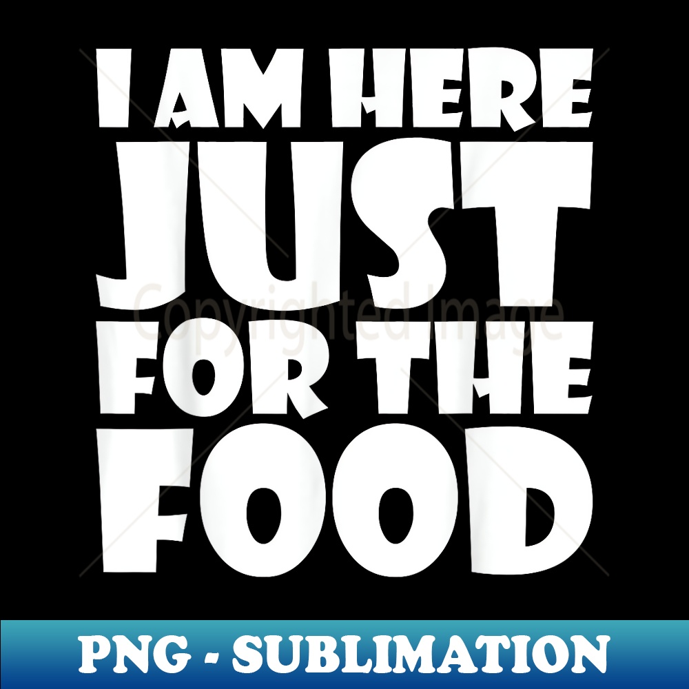 I Am Here Just For The Food T Thanksgiving Day Lover - Instant PNG Sublimation Download