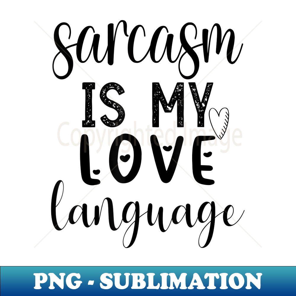 Sarcasm is my love language - Creative Sublimation PNG Download