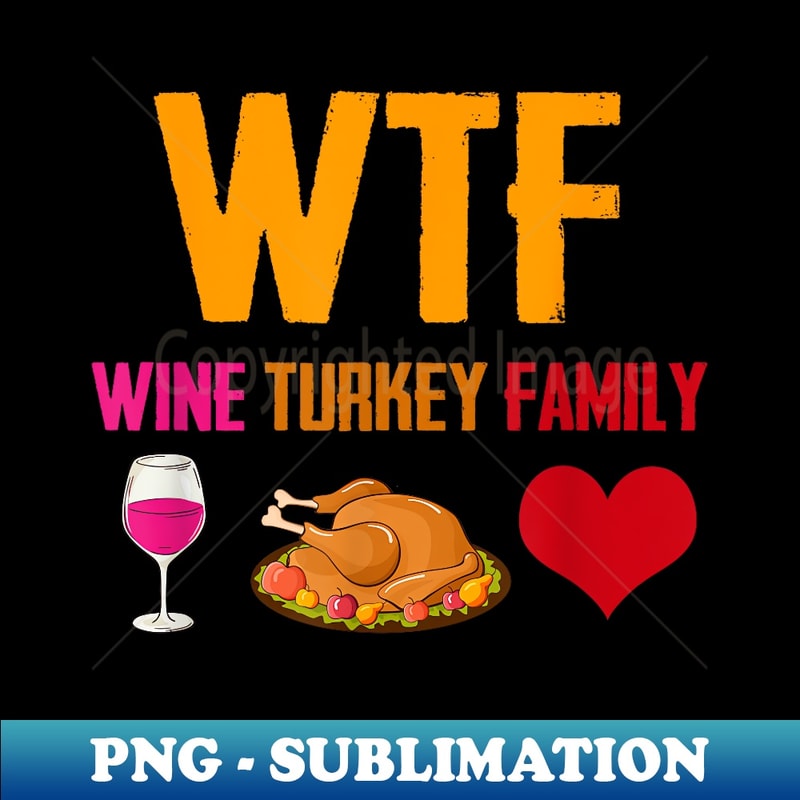 WTF Wine Turkey Family Funny Thanksgiving Holiday 1 - Exclusive Sublimation Digital File