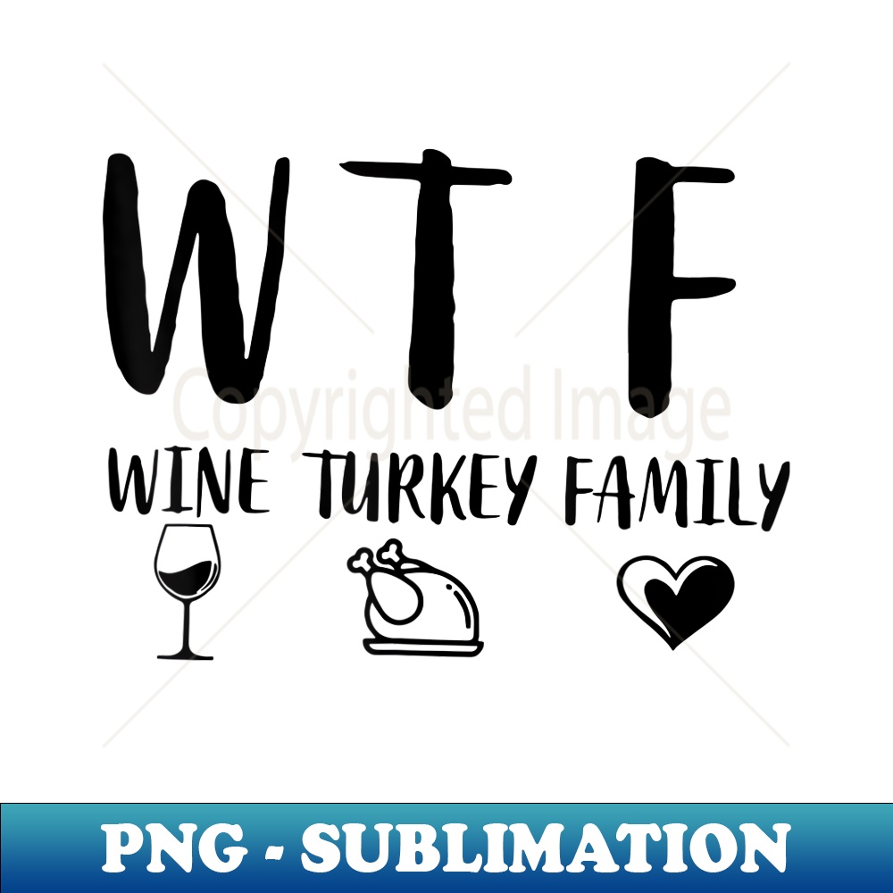 WTF Wine Turkey Family Thanksgiving Dinner Cute Fall 1 - PNG Transparent Sublimation File
