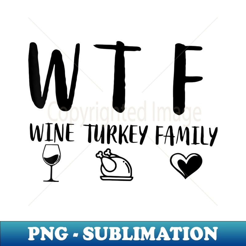 WTF Wine Turkey Family Thanksgiving Dinner Cute Fall 1 - PNG Transparent Sublimation File