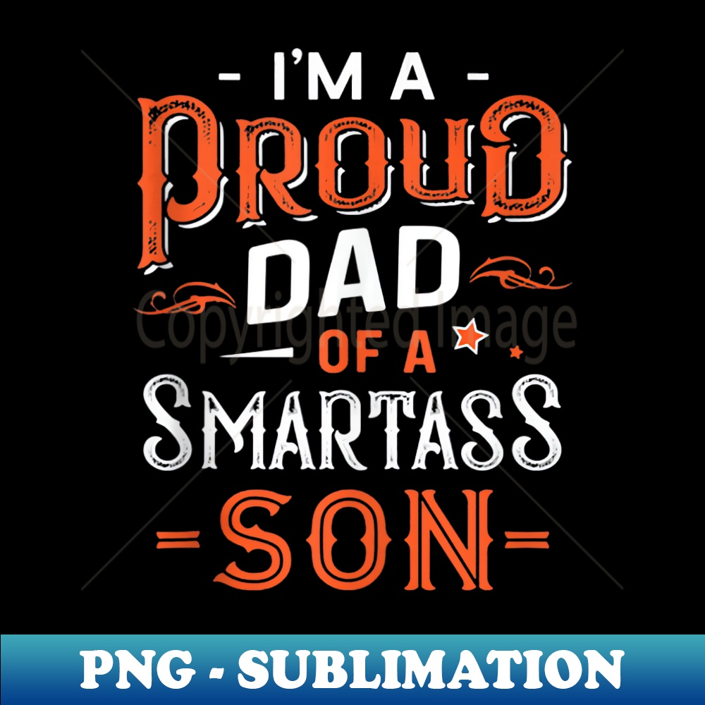 I'm A Proud Dad Of A Smartass Son For Father's Day Funny - Exclusive PNG Sublimation Download