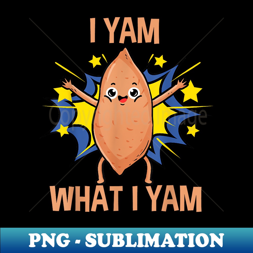 I Yam What I Yam Funny Sweet Potato Thanksgiving Pun - PNG Transparent Digital Download File for Sublimation
