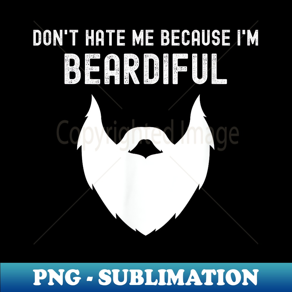 Don't Hate Me Because I'm Beardiful - Funny Bearded Man - Elegant Sublimation PNG Download