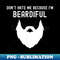 Don't Hate Me Because I'm Beardiful - Funny Bearded Man - Elegant Sublimation PNG Download