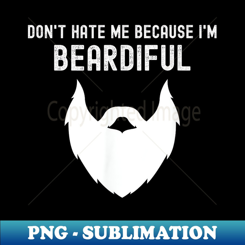 Don't Hate Me Because I'm Beardiful - Funny Bearded Man - Elegant Sublimation PNG Download